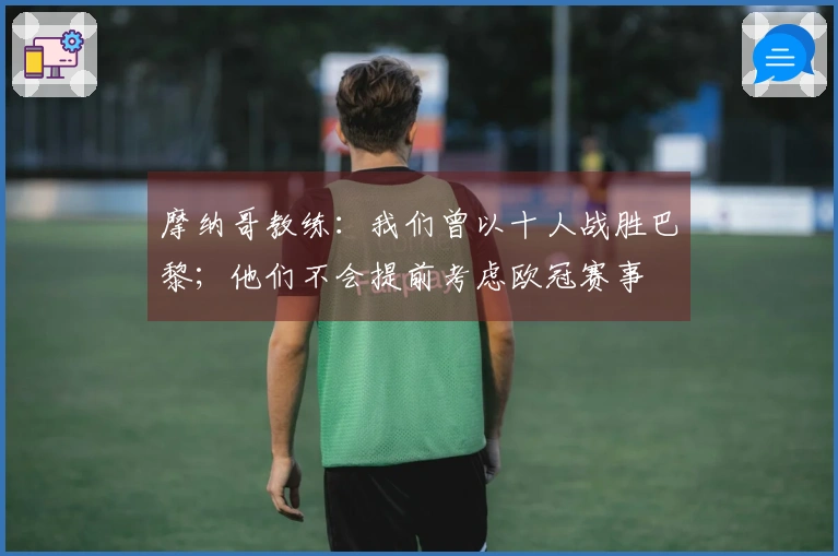 摩纳哥教练：我们曾以十人战胜巴黎；他们不会提前考虑欧冠赛事