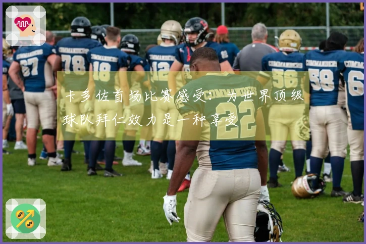 卡多佐首场比赛感受：为世界顶级球队拜仁效力是一种享受